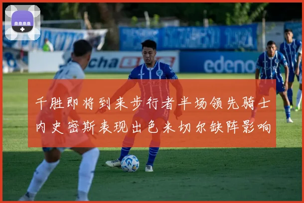 千胜即将到来步行者半场领先骑士内史密斯表现出色米切尔缺阵影响比赛走势