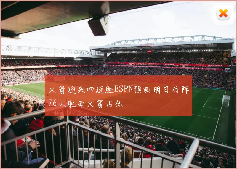 火箭迎来四连胜ESPN预测明日对阵76人胜率火箭占优